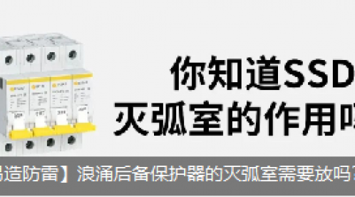 浪涌后備保護(hù)器的滅弧室需要放嗎？它的作用是什么？-立即查看--易造防雷